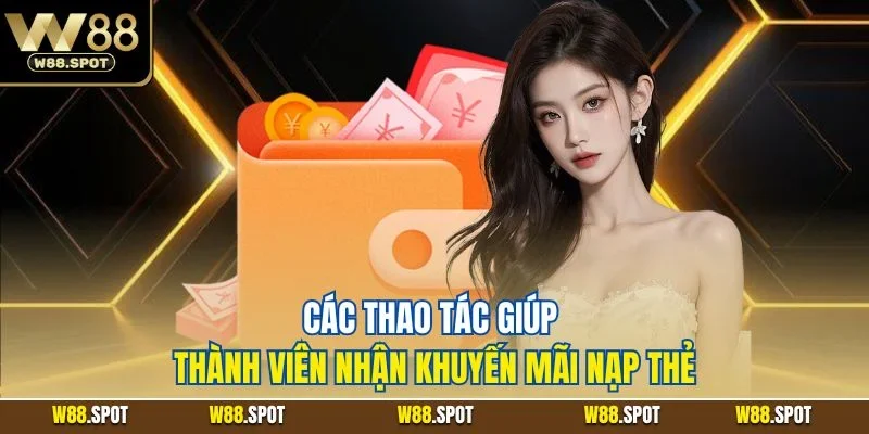 Khuyến Mãi Nạp Thẻ W88 | Sự Kiện Nổi Bật Khi Giao Dịch 4 Các thao tác giúp thành viên nhận khuyến mãi nạp thẻ