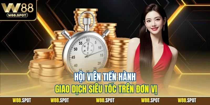 Hội viên tiến hành giao dịch siêu tốc trên đơn vị