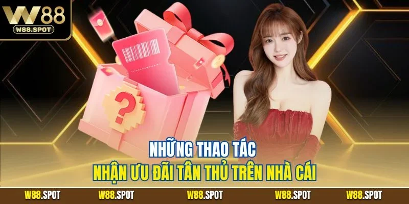 Khuyến Mãi Tân Thủ | Nhận Quà Hấp Dẫn Sau Khi Đăng Ký 4 Những thao tác nhận khuyến mãi tân thủ trên nhà cái