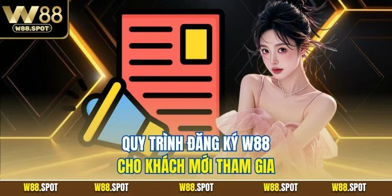 Quy trình đăng ký W88 cho khách mới tham gia